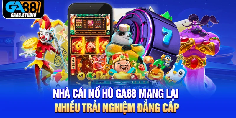 Nhà Cái Nổ Hũ Ga88 Mang Lại Nhiều Trải Nghiệm Đẳng Cấp