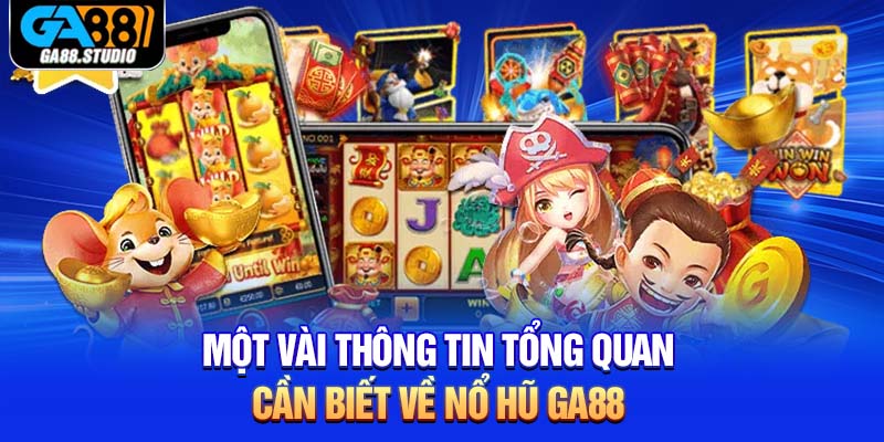 Một vài thông tin tổng quan cần biết về nổ hũ Ga88