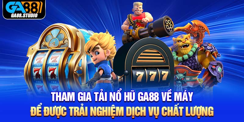 Tải Nổ Hũ Ga88 - Mang Đến Thiên Đường Quay Hũ Hấp Dẫn 1 Tham gia tải nổ hũ Ga88 về máy để được trải nghiệm dịch vụ chất lượng
