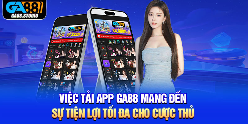 Việc tải app Ga88 mang đến sự tiện lợi tối đa cho cược thủ