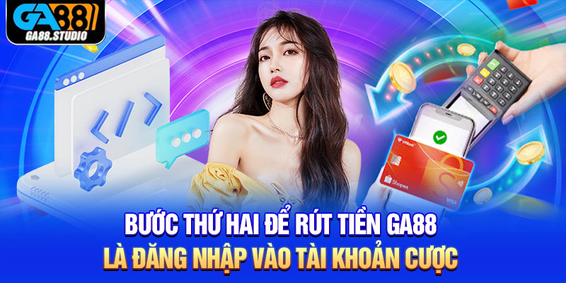 Bước thứ hai để rút tiền Ga88 là đăng nhập vào tài khoản cược