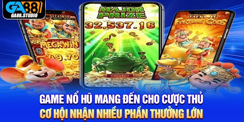 Game nổ hũ mang đến cho cược thủ cơ hội nhận nhiều phần thưởng lớn