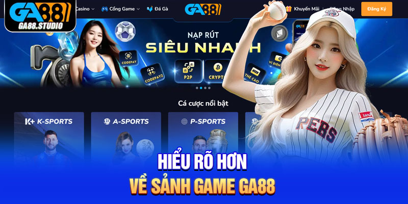 Đăng Ký Ga88 Nhanh Chóng Và Hiệu Quả Dành Cho Tân Thủ 2 Hiểu rõ hơn về sảnh game Ga88