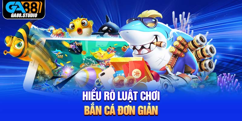 Luật Chơi Bắn Cá Ga88 Đơn Giản Từng Bước Rước Xu Về Nhà 2 Hiểu rõ luật chơi bắn cá đơn giản