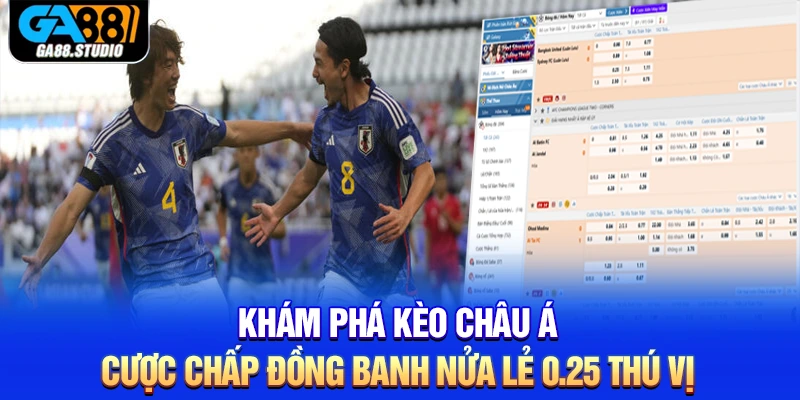 Kèo Châu Á - Loại Hình Cá Cược Thịnh Hành Nhất Ga88 2 Khám phá kèo châu Á cược chấp đồng banh nửa lẻ 0.25 thú vị