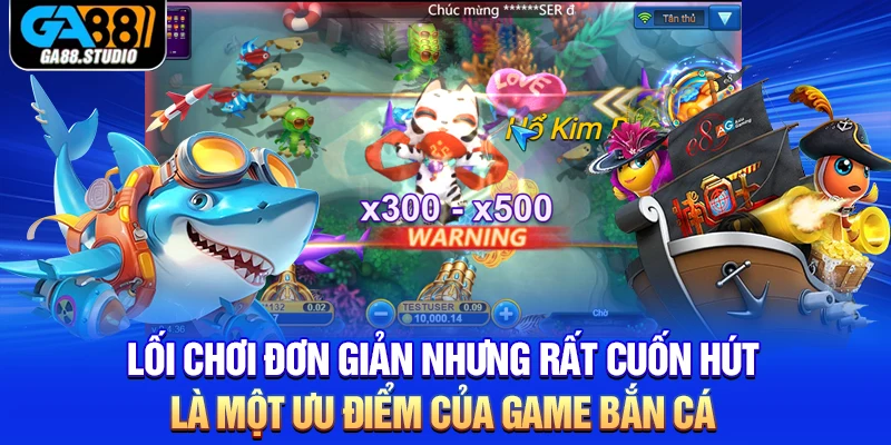 Lối chơi đơn giản nhưng rất cuốn hút là một ưu điểm của game bắn cá