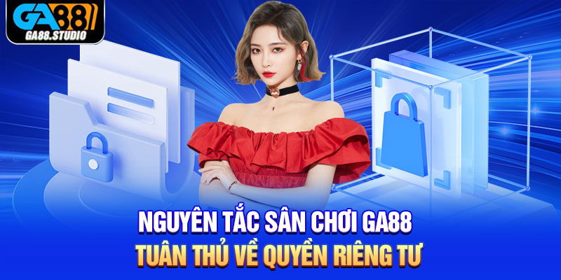 Nguyên tắc sân chơi Ga88 tuân thủ về quyền riêng tư 