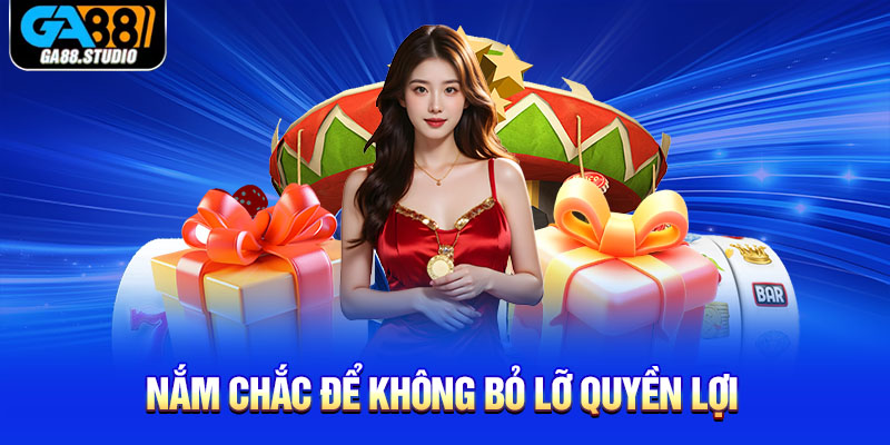 Điều khoản và điều kiện Ga88 - Thông tin cơ bản cần nắm 3 Nắm chắc để không bỏ lỡ quyền lợi