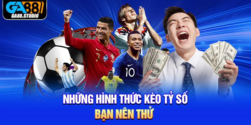 Những hình thức kèo tỷ số bạn nên thử 