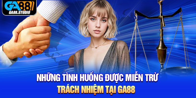 Những tình huống được miễn trừ trách nhiệm tại Ga88 