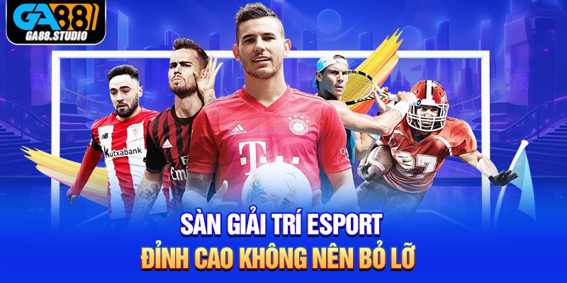 Sàn giải trí Esport đỉnh cao không nên bỏ lỡ 