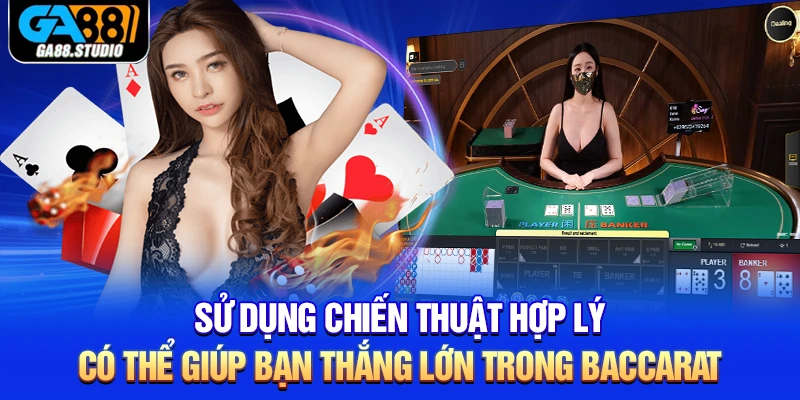 Baccarat -Game Bài Hot Hit Nhất Mọi Thời Đại Tại Ga88 3 Sử dụng chiến thuật hợp lý có thể giúp bạn thắng lớn trong Baccarat