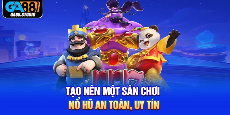 Tạo nên một sân chơi nổ hũ an toàn, uy tín