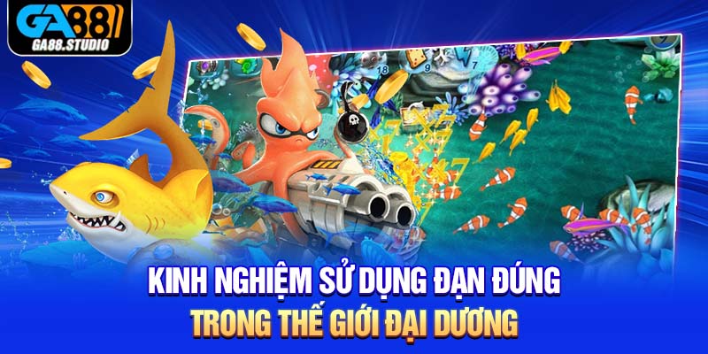 Luật Chơi Bắn Cá Ga88 Đơn Giản Từng Bước Rước Xu Về Nhà 4 Kinh nghiệm sử dụng đạn đúng trong thế giới đại dương