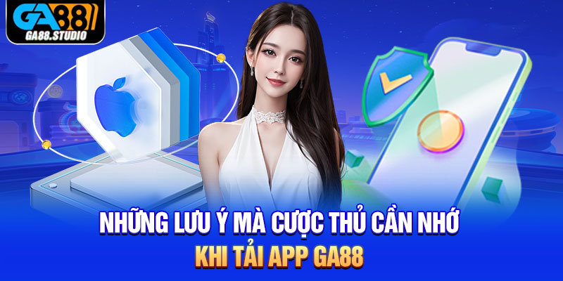 Những lưu ý mà cược thủ cần nhớ khi tải app Ga88