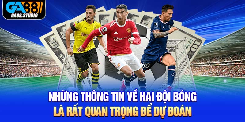 Những thông tin về hai đội bóng là rất quan trọng để dự đoán