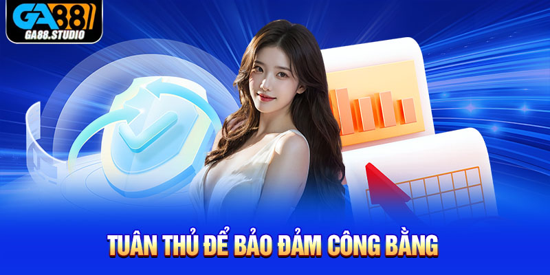 Điều khoản và điều kiện Ga88 - Thông tin cơ bản cần nắm 4 Tuân thủ để bảo đảm công bằng