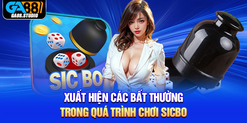 Xuất hiện các bất thường trong quá trình chơi sicbo