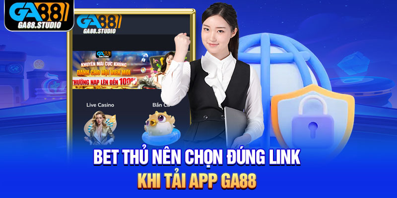 Bet thủ nên chọn đúng link khi tải app Ga88