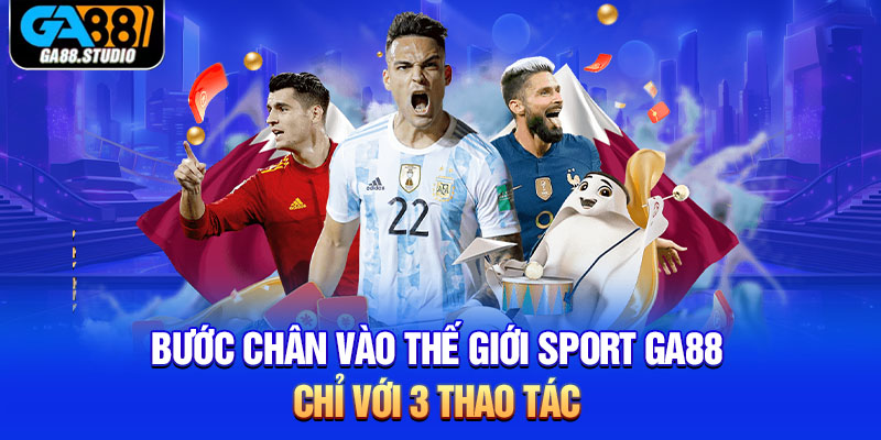 Bước chân vào thế giới Sport Ga88 chỉ với 3 thao tác