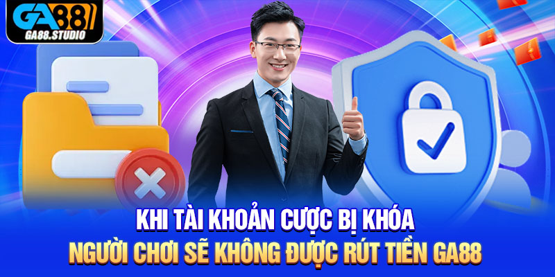Khi tài khoản cược bị khóa, người chơi sẽ không được rút tiền Ga88